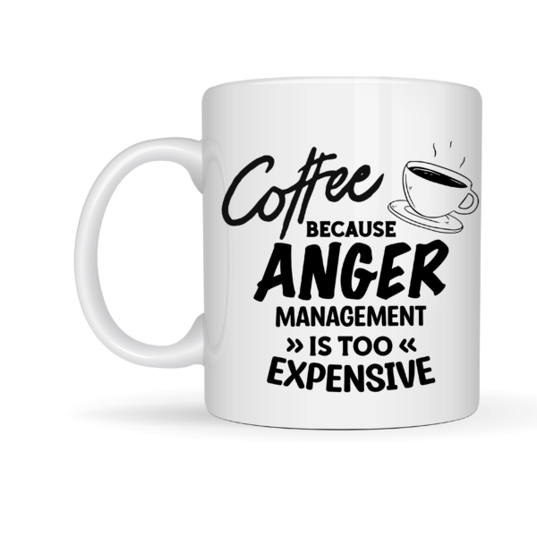 Coffee Because Anger Management Is Too Expensive Mug